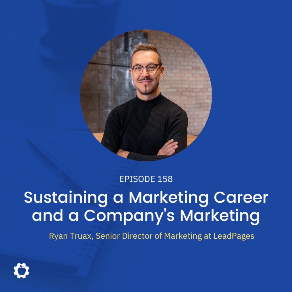 Sustaining a Marketing Career and a Company's Marketing feat. Ryan Truax