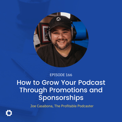 How to Grow Your Podcast Through Promotions and Sponsorships feat. Joe Casabona