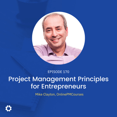 Project Management Principles for Entrepreneurs feat. Mike Clayton