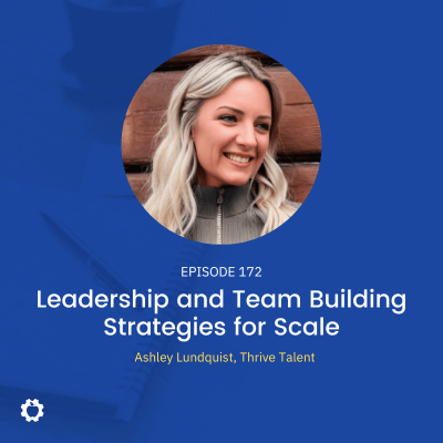 Leadership and Team Building Strategies for Scale feat. Ashley Lundquist